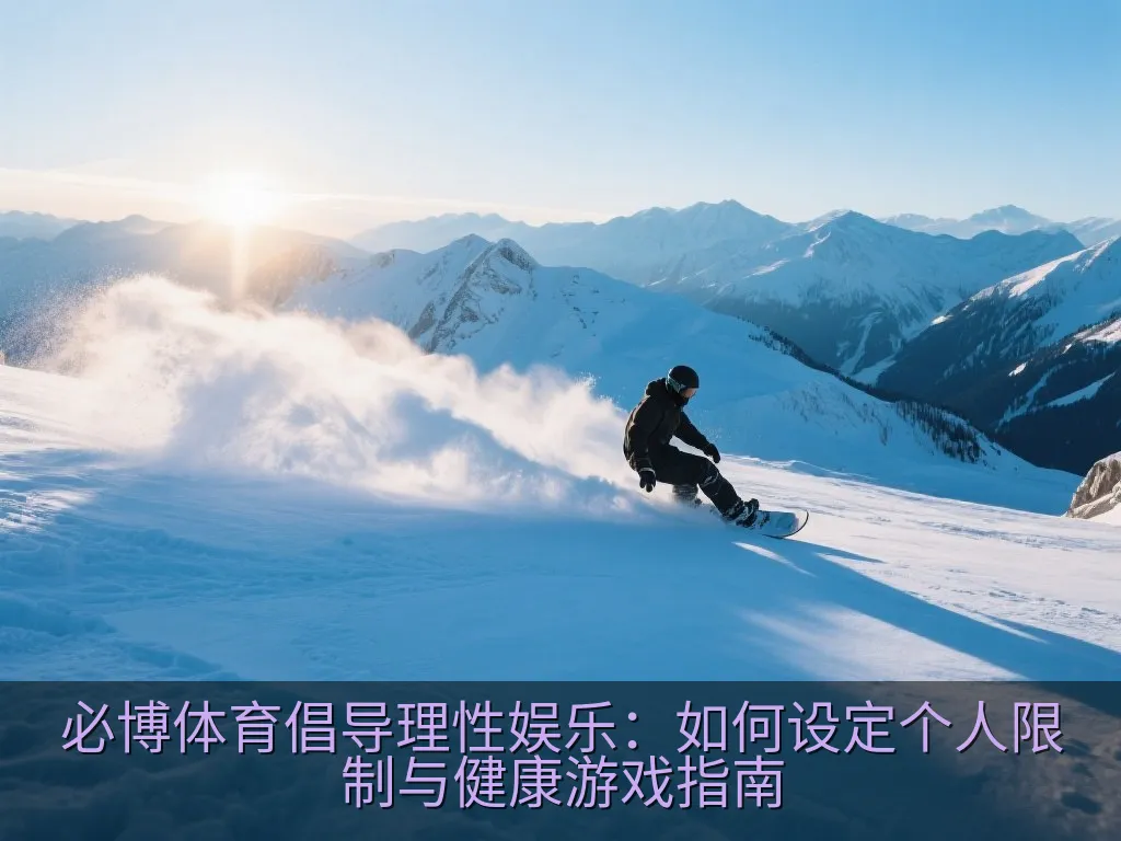 必博体育倡导理性娱乐：如何设定个人限制与健康游戏指南
